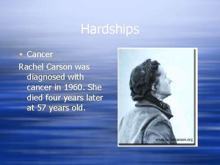 Hardships w Cancer Rachel Carson was diagnosed with cancer in 1960. She died four