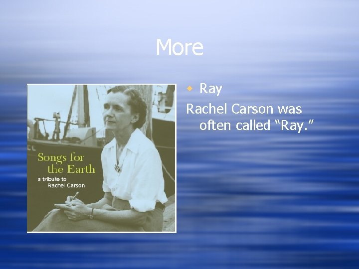 More w Ray Rachel Carson was often called “Ray. ” 