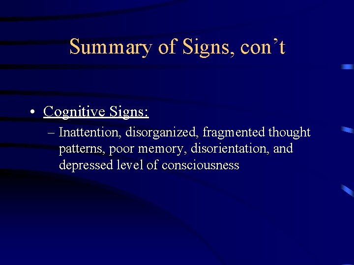 Summary of Signs, con’t • Cognitive Signs: – Inattention, disorganized, fragmented thought patterns, poor