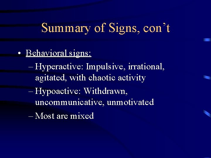 Summary of Signs, con’t • Behavioral signs: – Hyperactive: Impulsive, irrational, agitated, with chaotic