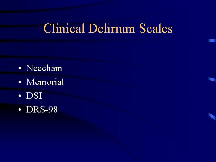 Clinical Delirium Scales • • Neecham Memorial DSI DRS-98 