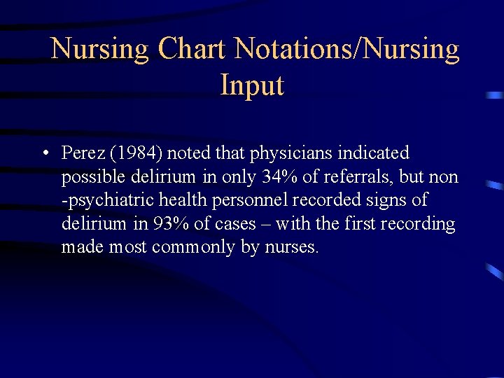 Nursing Chart Notations/Nursing Input • Perez (1984) noted that physicians indicated possible delirium in