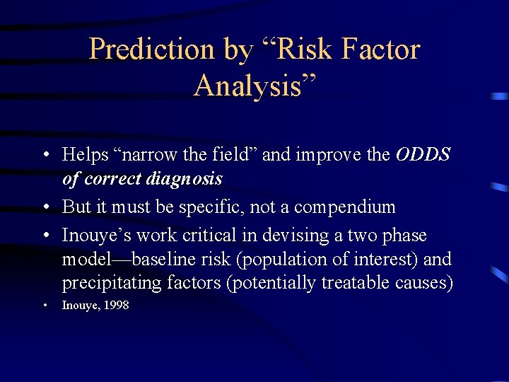 Prediction by “Risk Factor Analysis” • Helps “narrow the field” and improve the ODDS