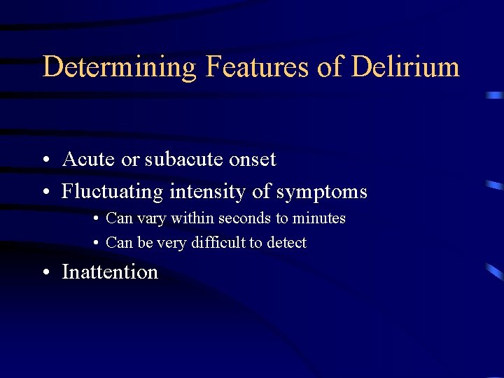Determining Features of Delirium • Acute or subacute onset • Fluctuating intensity of symptoms
