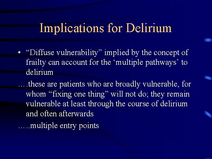Implications for Delirium • “Diffuse vulnerability” implied by the concept of frailty can account