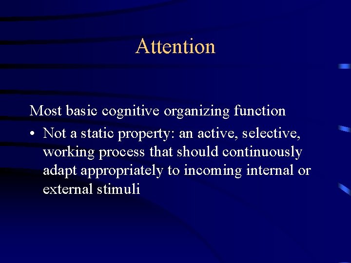 Attention Most basic cognitive organizing function • Not a static property: an active, selective,