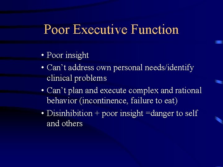 Poor Executive Function • Poor insight • Can’t address own personal needs/identify clinical problems