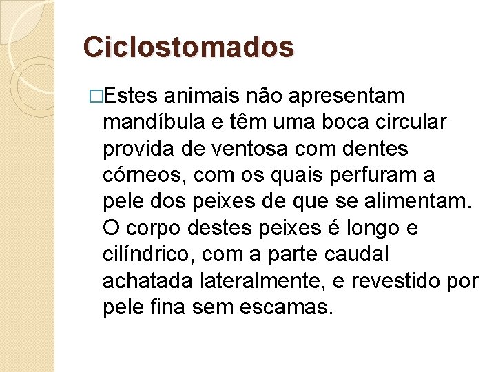 Ciclostomados �Estes animais não apresentam mandíbula e têm uma boca circular provida de ventosa