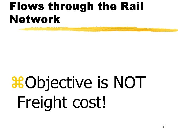 Flows through the Rail Network z. Objective is NOT Freight cost! 19 