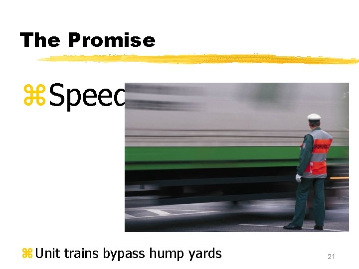 The Promise z. Speed z Unit trains bypass hump yards 21 