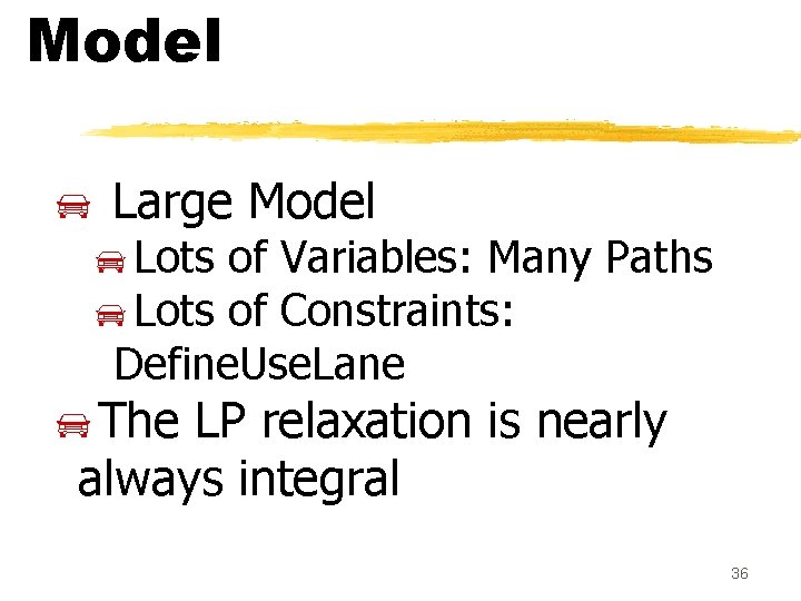 Model Large Model Lots of Variables: Many Paths Lots of Constraints: Define. Use. Lane