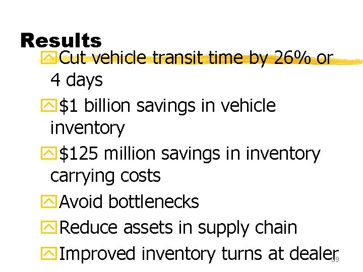 Results y. Cut vehicle transit time by 26% or 4 days y$1 billion savings