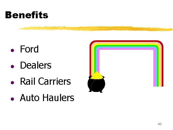 Benefits l Ford l Dealers l Rail Carriers l Auto Haulers 40 