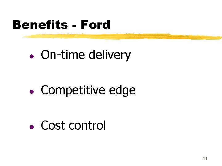 Benefits - Ford l On-time delivery l Competitive edge l Cost control 41 