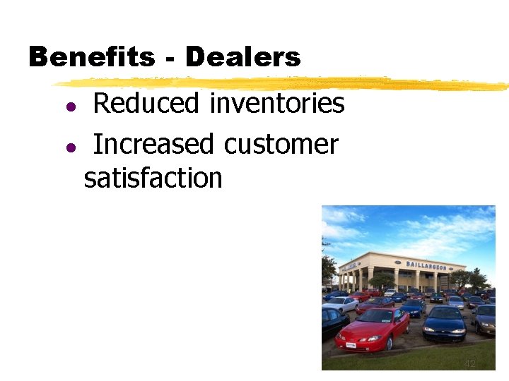 Benefits - Dealers Reduced inventories l Increased customer satisfaction l 42 