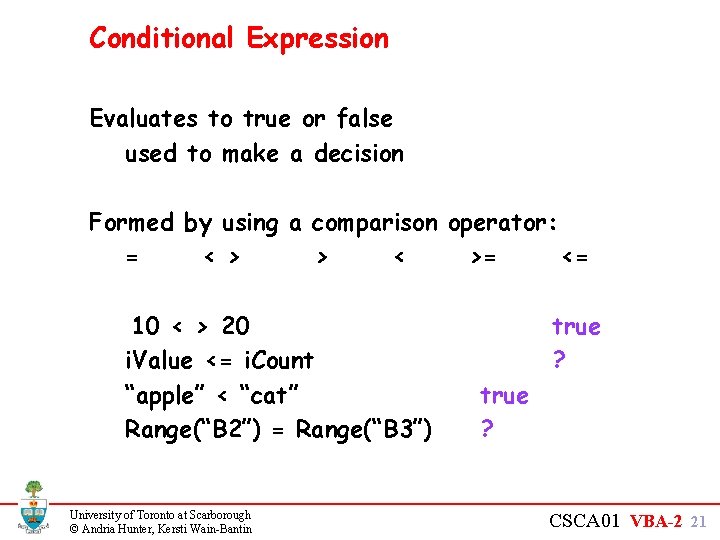 Conditional Expression Evaluates to true or false used to make a decision Formed by