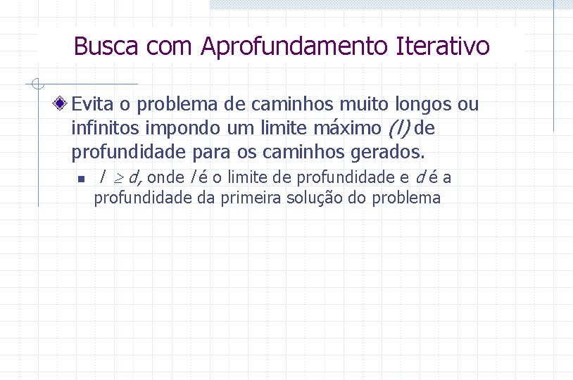 Busca com Aprofundamento Iterativo Evita o problema de caminhos muito longos ou infinitos impondo