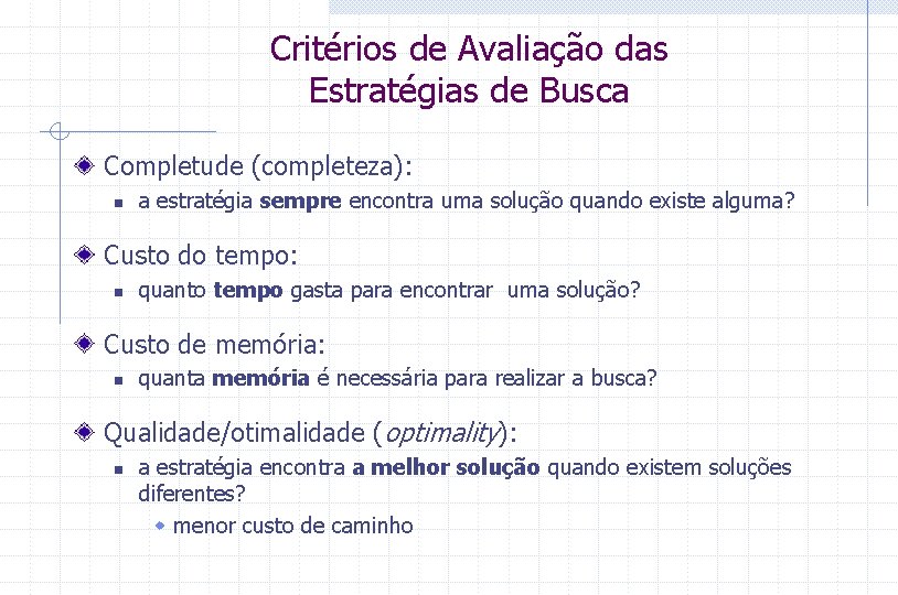 Critérios de Avaliação das Estratégias de Busca Completude (completeza): n a estratégia sempre encontra