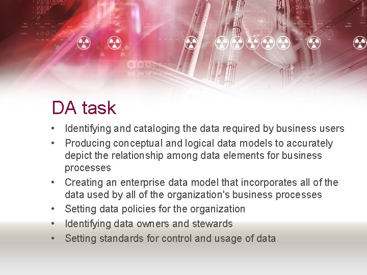 DA task • Identifying and cataloging the data required by business users • Producing