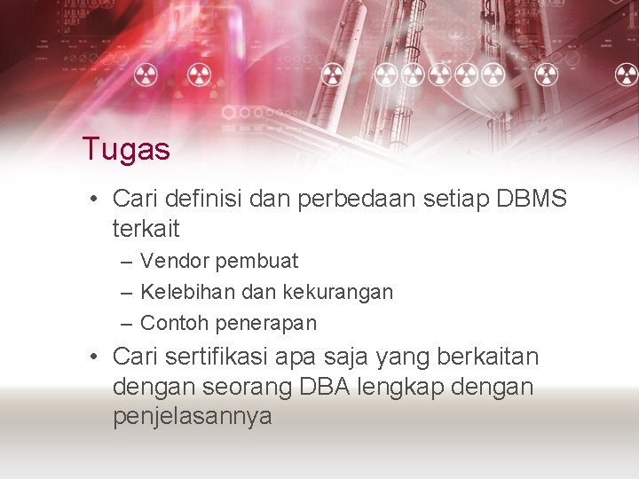 Tugas • Cari definisi dan perbedaan setiap DBMS terkait – Vendor pembuat – Kelebihan