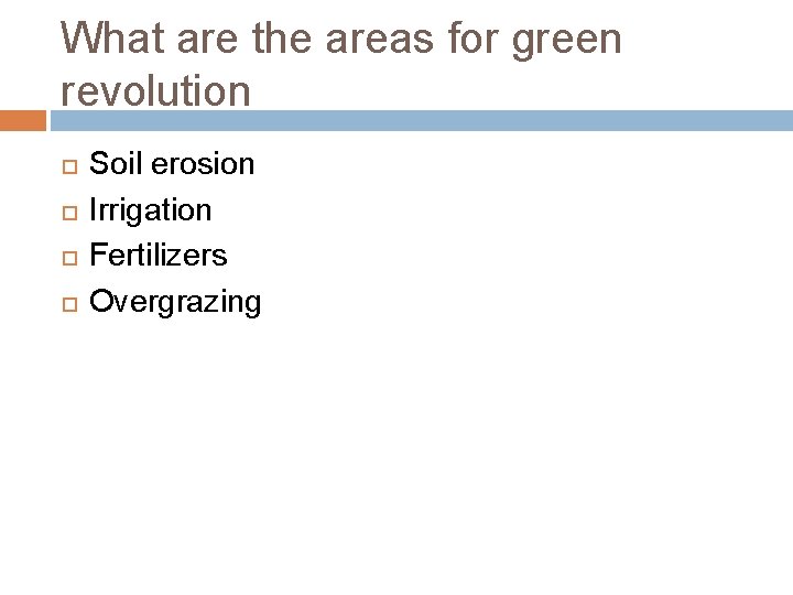 What are the areas for green revolution Soil erosion Irrigation Fertilizers Overgrazing 