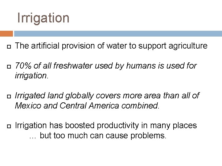 Irrigation The artificial provision of water to support agriculture 70% of all freshwater used