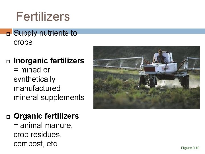 Fertilizers Supply nutrients to crops Inorganic fertilizers = mined or synthetically manufactured mineral supplements