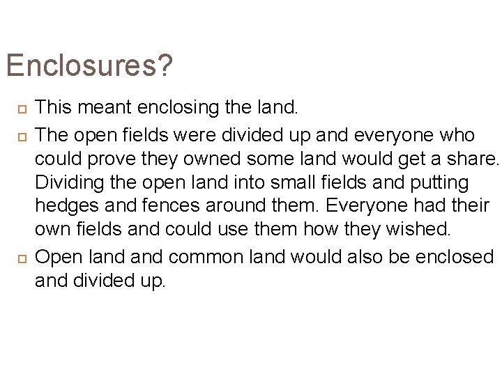 Enclosures? This meant enclosing the land. The open fields were divided up and everyone