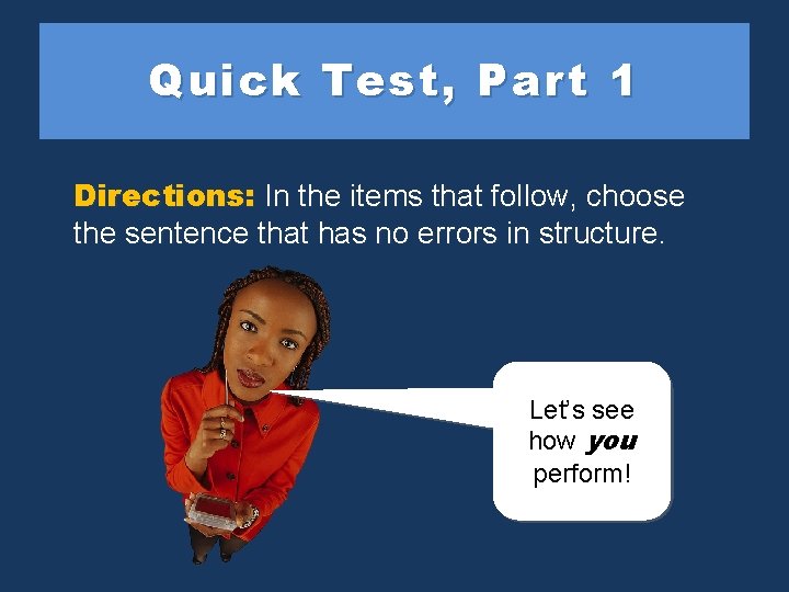 Quick Test, Part 1 Directions: In the items that follow, choose the sentence that Quick Test, Part 1 Directions: In the items that follow, choose the sentence that