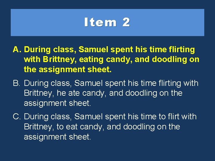 Item 2 A. During class, Samuelspent hishis time flirting with Brittney, eating candy, and Item 2 A. During class, Samuelspent hishis time flirting with Brittney, eating candy, and