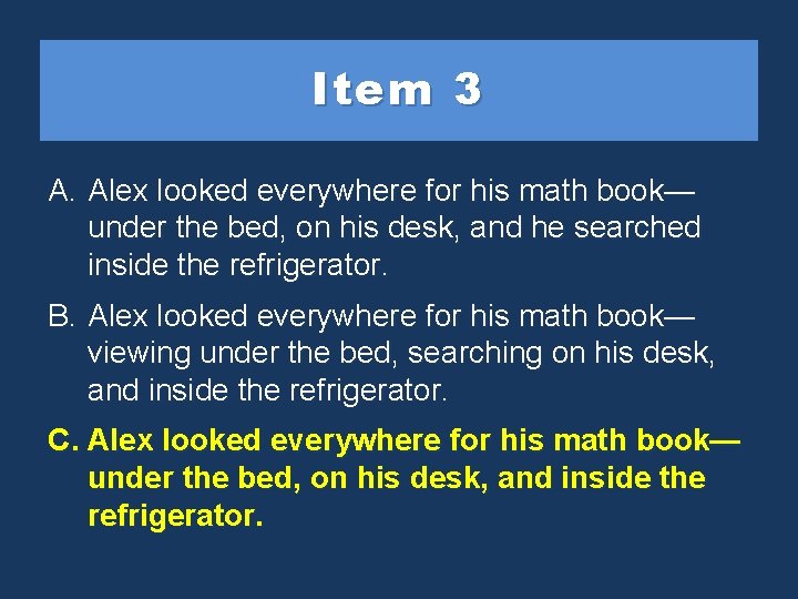 Item 3 A. Alex looked everywhere for his math book— under the bed, on