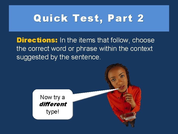 Quick Test, Part 2 Directions: In the items that follow, choose the correct word