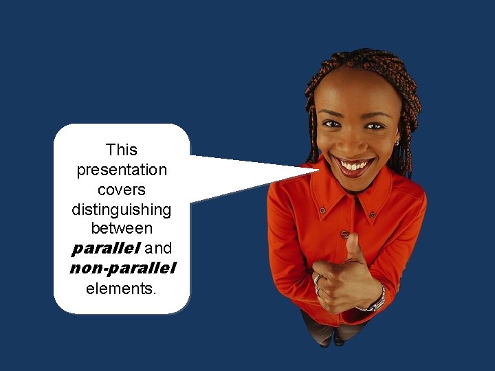 This presentation covers distinguishing between parallel and non-parallel elements. This presentation covers distinguishing between parallel and non-parallel elements.