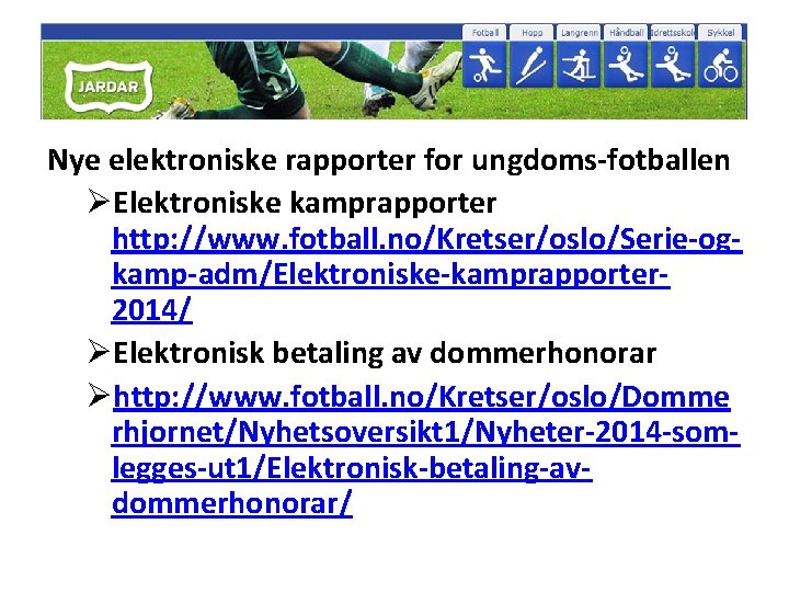 Nye elektroniske rapporter for ungdoms-fotballen ØElektroniske kamprapporter http: //www. fotball. no/Kretser/oslo/Serie-ogkamp-adm/Elektroniske-kamprapporter 2014/ ØElektronisk betaling
