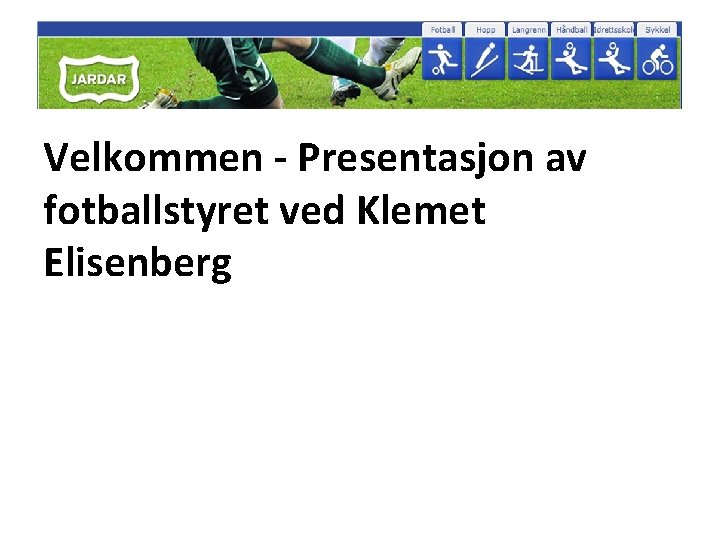 Velkommen - Presentasjon av fotballstyret ved Klemet Elisenberg 