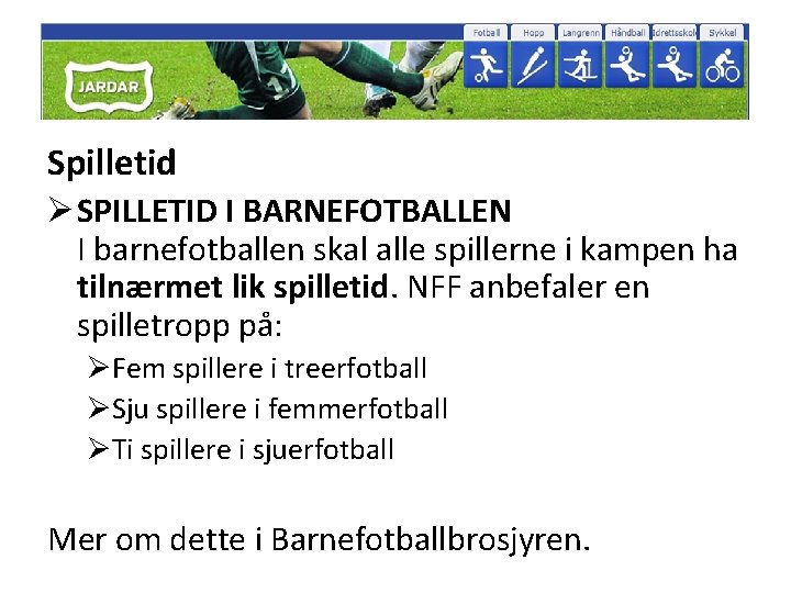 Spilletid Ø SPILLETID I BARNEFOTBALLEN I barnefotballen skal alle spillerne i kampen ha tilnærmet