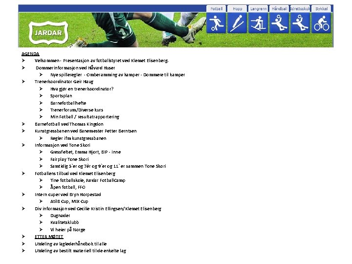 AGENDA Ø Velkommen - Presentasjon av fotballstyret ved Klemet Elisenberg. Ø Dommerinformasjon ved Håvard