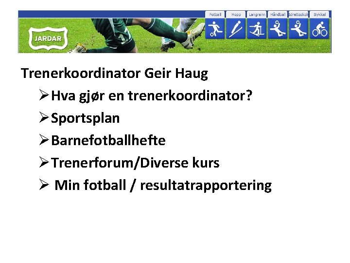 Trenerkoordinator Geir Haug ØHva gjør en trenerkoordinator? ØSportsplan ØBarnefotballhefte ØTrenerforum/Diverse kurs Ø Min fotball