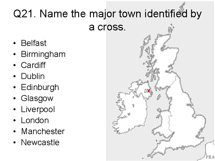 Q 21. Name the major town identified by a cross. • • • Belfast