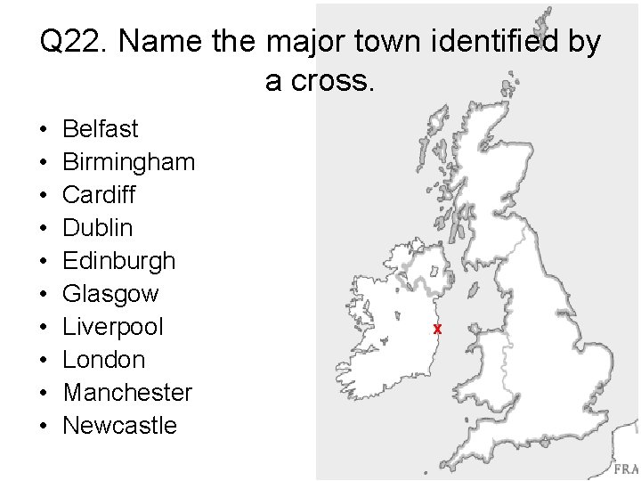 Q 22. Name the major town identified by a cross. • • • Belfast