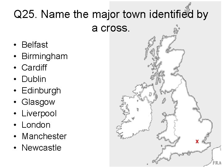 Q 25. Name the major town identified by a cross. • • • Belfast