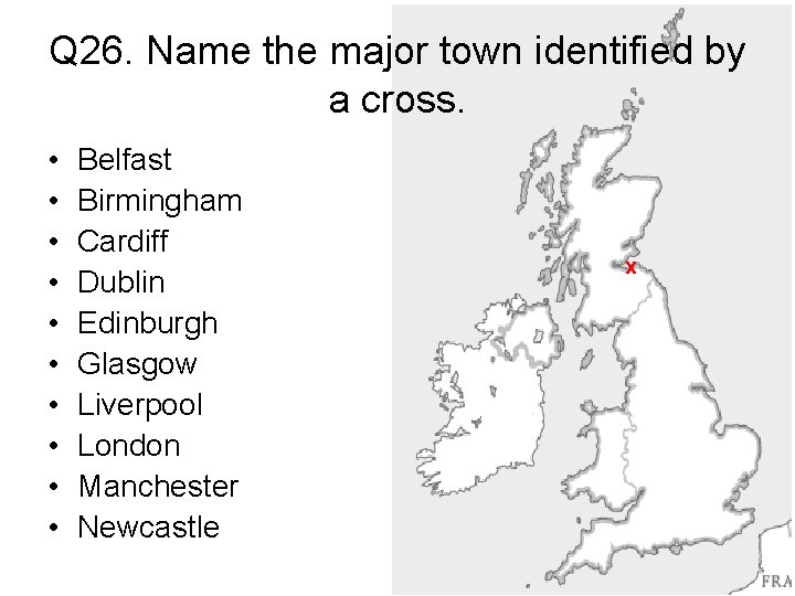 Q 26. Name the major town identified by a cross. • • • Belfast