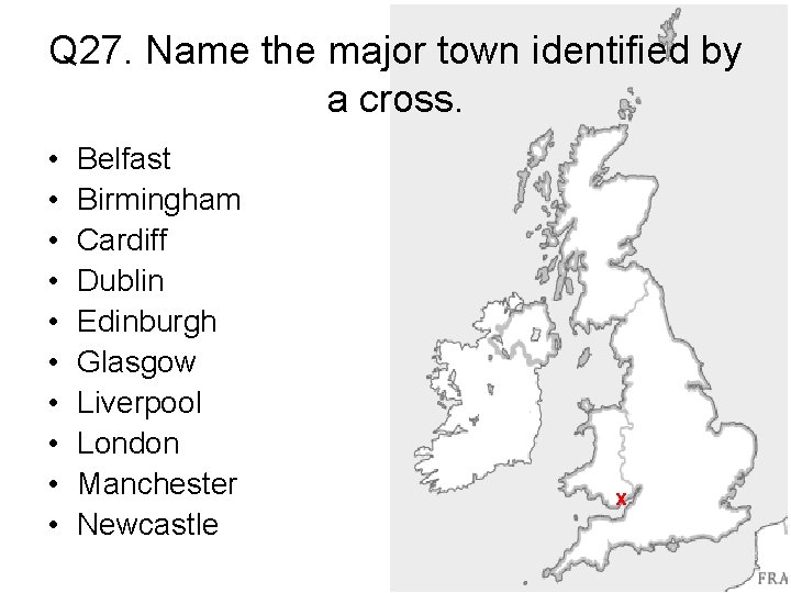 Q 27. Name the major town identified by a cross. • • • Belfast