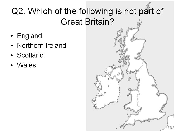 Q 2. Which of the following is not part of Great Britain? • •