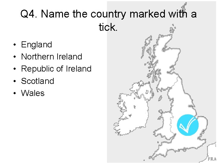Q 4. Name the country marked with a tick. • • • England Northern