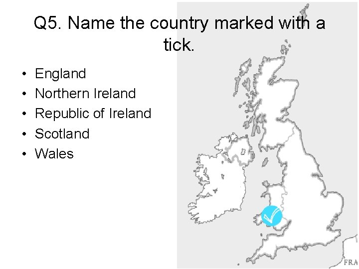 Q 5. Name the country marked with a tick. • • • England Northern