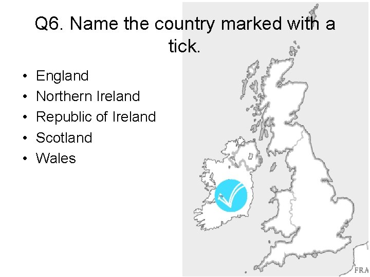Q 6. Name the country marked with a tick. • • • England Northern