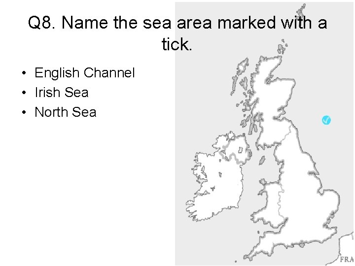 Q 8. Name the sea area marked with a tick. • English Channel •