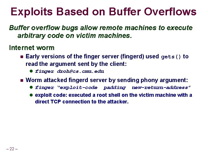 Exploits Based on Buffer Overflows Buffer overflow bugs allow remote machines to execute arbitrary