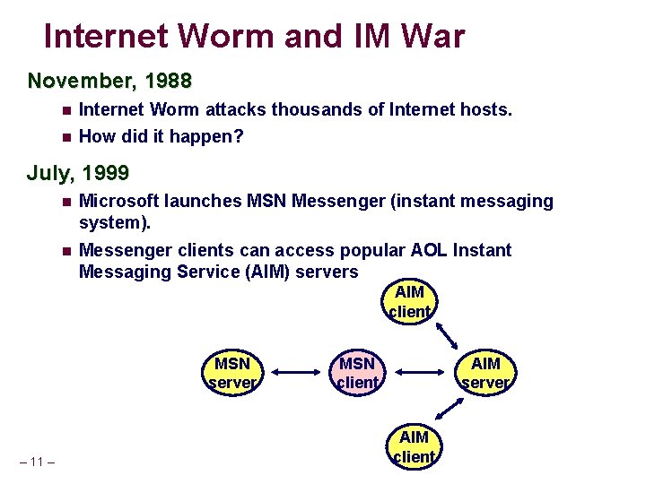 Internet Worm and IM War November, 1988 Internet Worm attacks thousands of Internet hosts.